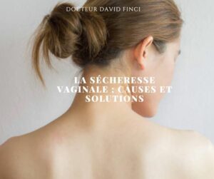 LA SÉCHERESSE VAGINALE ; CAUSES ET SOLUTIONS - Dr Finci